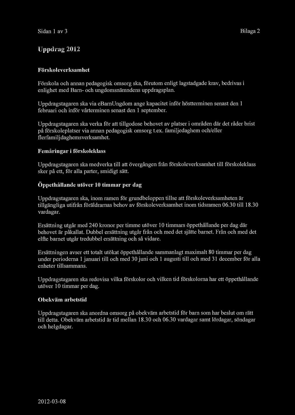 Sidan 1 av 3 Bilaga 2 Uppdrag 2012 Förskleverksamhet Förskla ch annan pedaggisk msrg ska, förutm enligt lagstadgade krav, bedrivas i enlighet med Barn- ch ungdmsnämndens uppdragsplan.