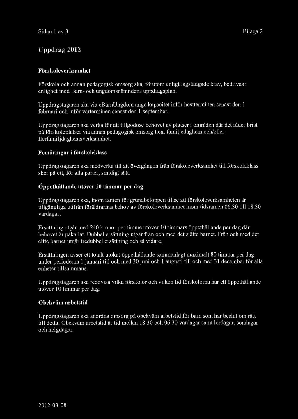 Sidan 1 av 3 Bilaga 2 Uppdrag 2012 Förskleverksamhet Förskla ch annan pedaggisk msrg ska, förutm enligt lagstadgade krav, bedrivas i enlighet med Barn- ch ungdmsnämndens uppdragsplan.