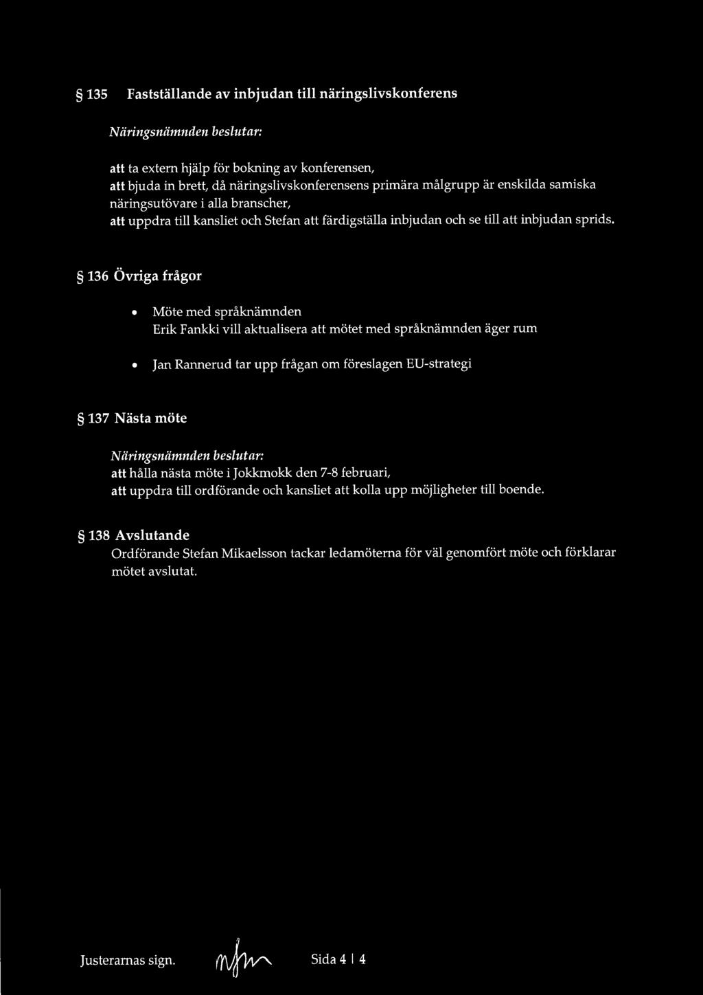135 Fastställande av inbjudan till näringslivskonferens Näringsnämnden beslutar: att ta extern hjälp för bokning av konferensen, att