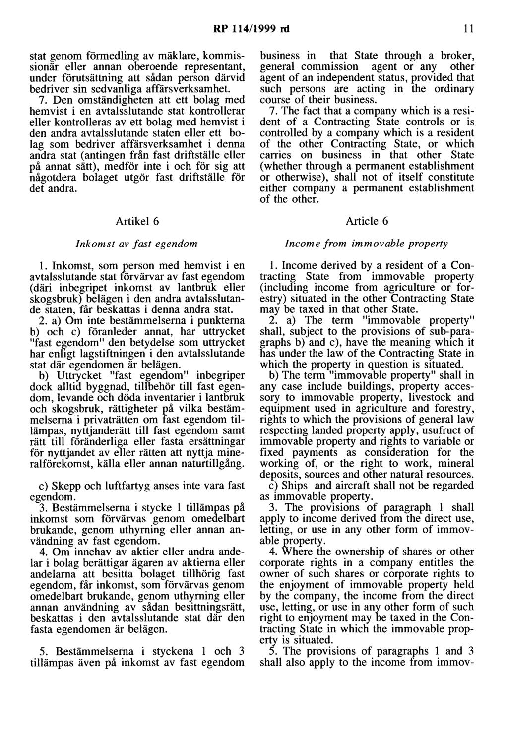 RP 114/1999 ni 11 stat genom förmedling av mäklare, kommissionär eller annan oberoende representant, under förutsättning att sådan person därvid bedriver sin sedvanliga affärsverksamhet. 7.