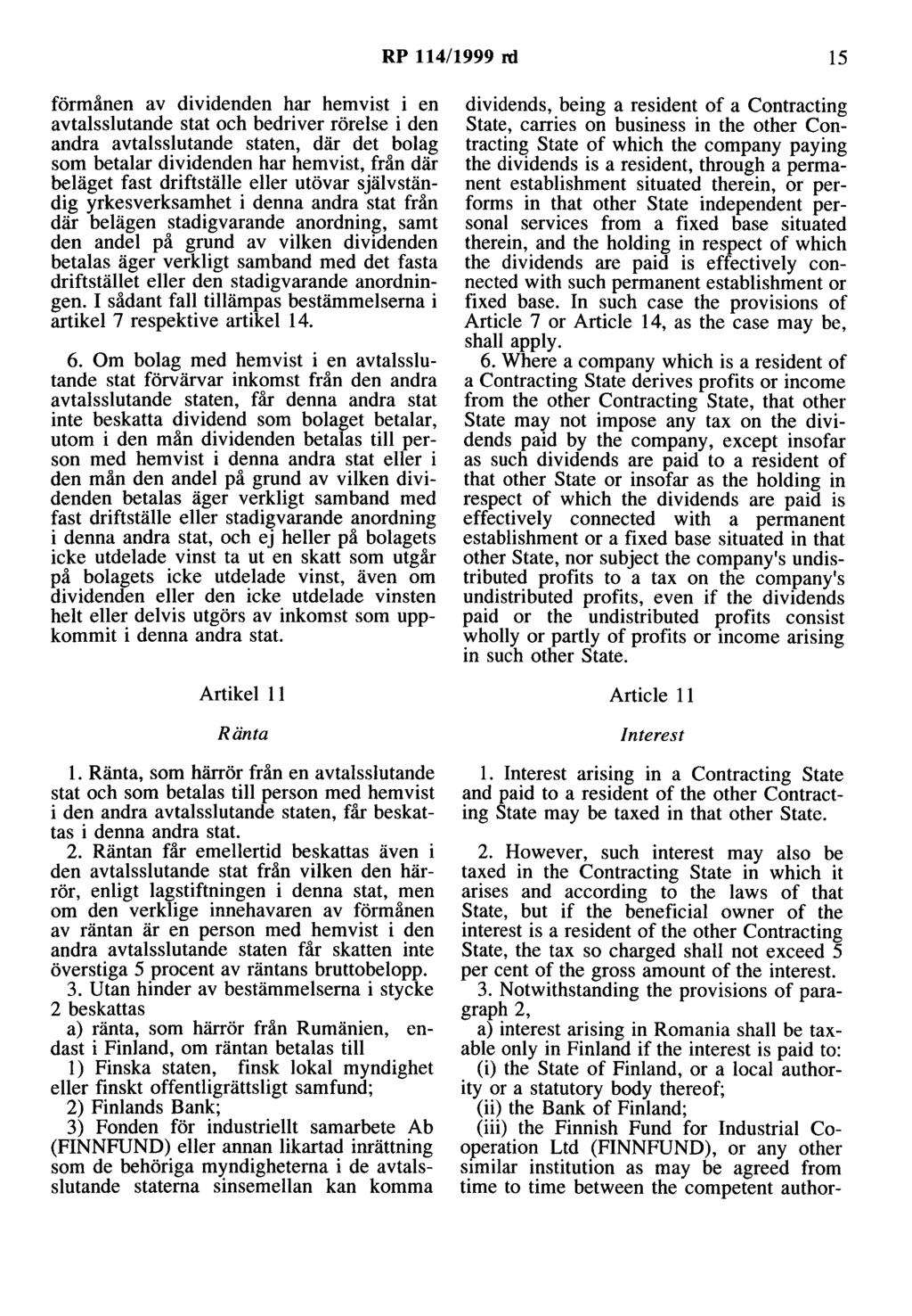 RP 114/1999 rd 15 förmånen av dividenden har hemvist i en avtalsslutande stat och bedriver rörelse i den andra avtalsslutande staten, där det bolag som betalar dividenden har hemvist, från där