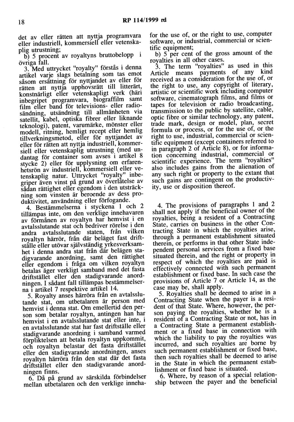 18 RP 114/1999 rd det av eller rätten att nyttja programvara eller industriell, kommersiell eller vetenskaplig utrustning; b) 5 procent av royaltyns bruttobelopp i övriga fall. 3.