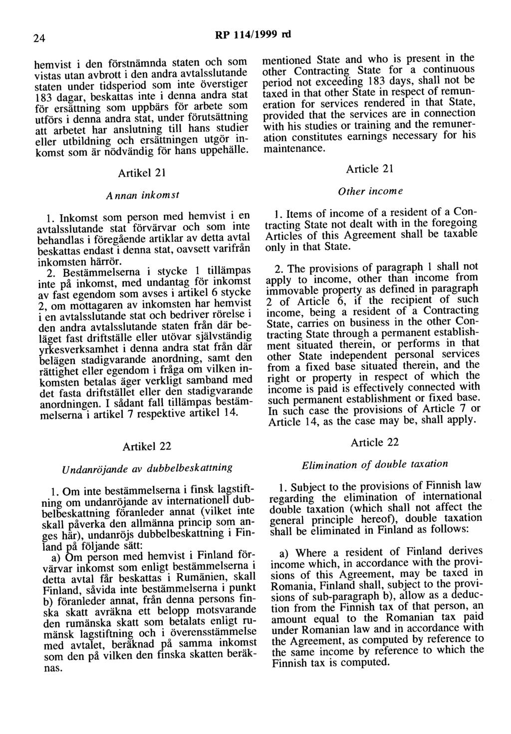 24 RP 114/1999 n:l hemvist i den förstnämnda staten och som vistas utan avbrott i den andra avtalsslutande staten under tidsperiod som inte överstiger 183 dagar, beskattas inte i denna andra stat för