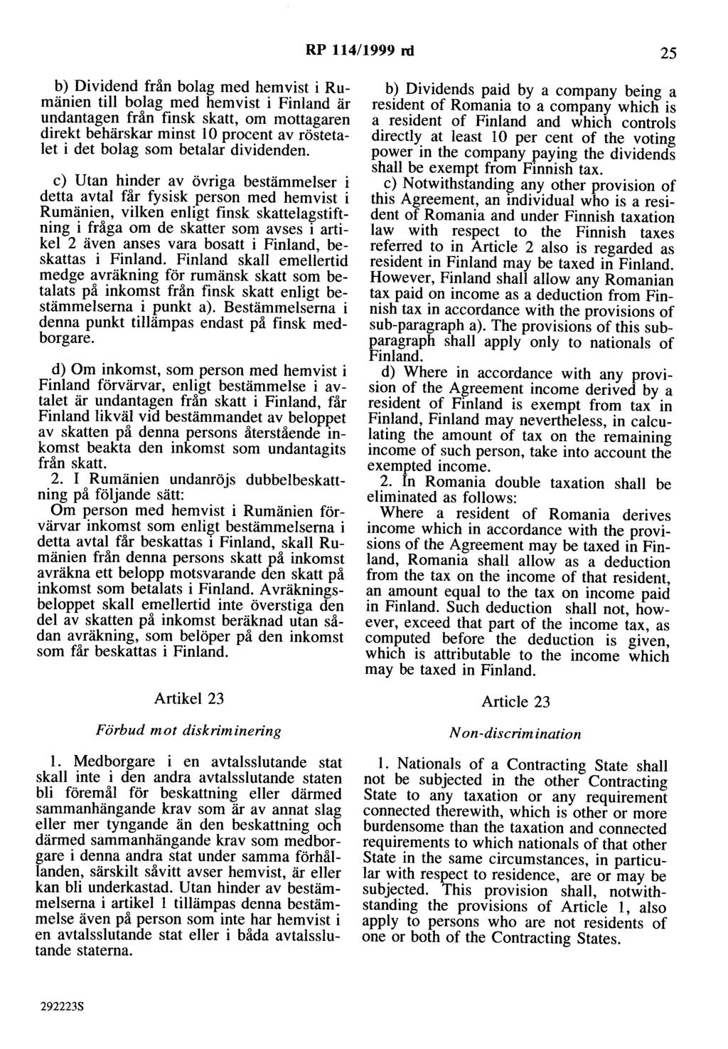 RP 114/1999 rd 25 b) Dividend från bolag med hemvist i Rumänien till bolag med hemvist i Finland är undantagen från finsk skatt, om mottagaren direkt behärskar minst l O procent av röstetalet i det