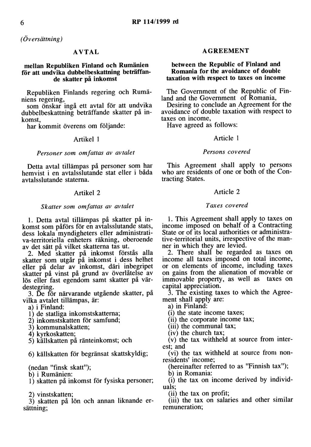 6 RP 114/1999 rd (Översättning) AVTAL mellan Republiken Finland och Rumänien iör att undvika dubbelbeskattning beträffande skatter på inkomst Republiken Finlands regering och Rumäniens regering, som