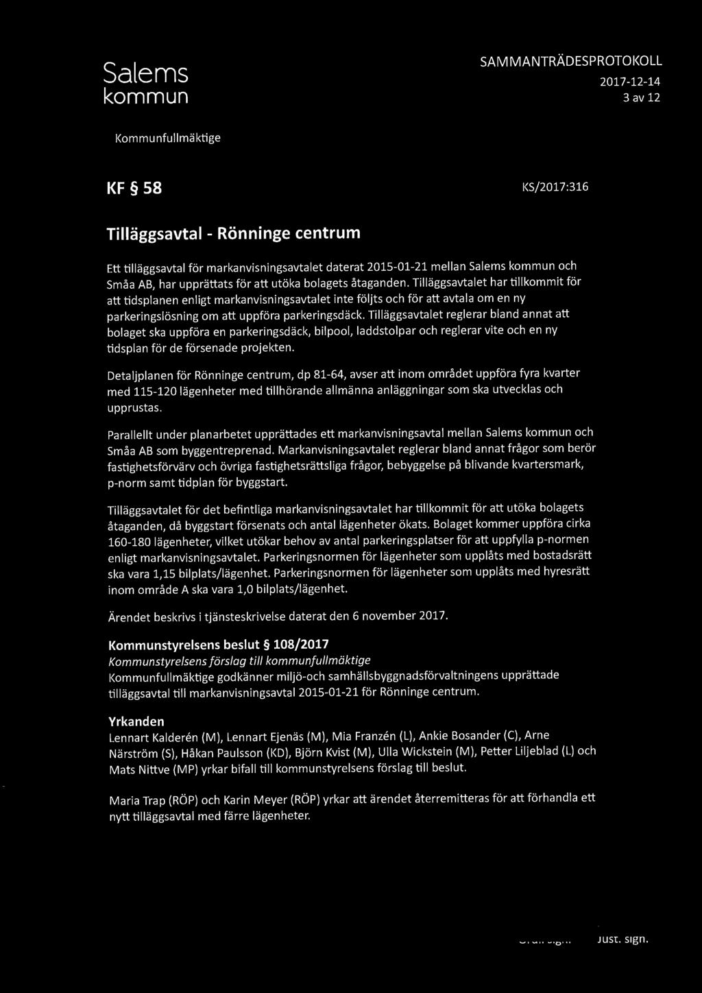 SAM MANTRÄDESPROTOl<OLL 3 av 12 KF 58 KS/2017:316 Tilläggsavtal - Rönninge centrum Ett tilläggsavtal för markanvisningsavtalet daterat 2015-01-21 mellan Salems kommun och Småa AB, har upprättats för