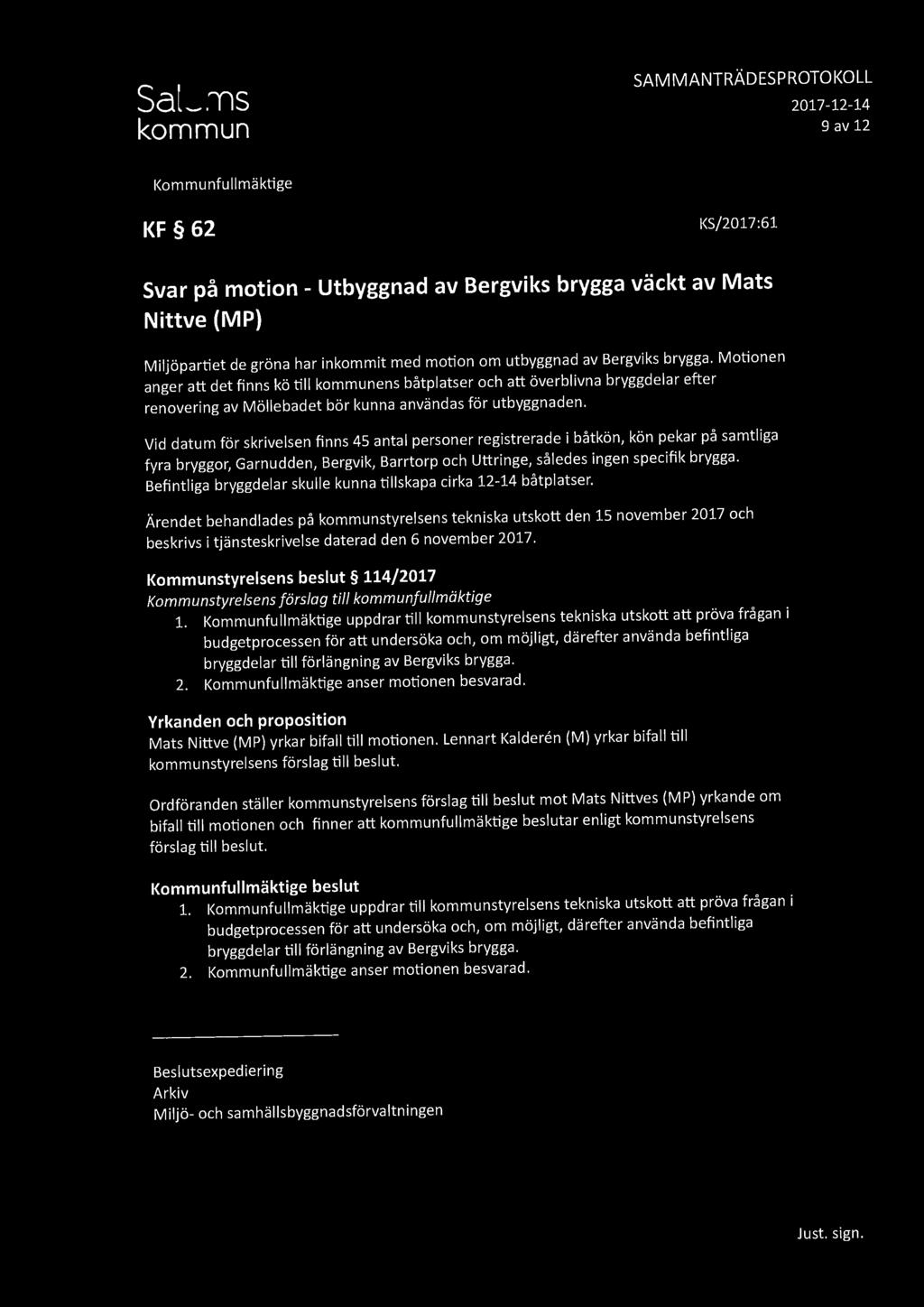 SAMMANTRÄDES P ROTO KOLL 9 av 12 KF 62 KS/2017:61 Svar på motion - Utbyggnad av Bergviks brygga väckt av Mats Nittve (MP) Miljöpartiet de gröna har inkommit med motion om utbyggnad av Bergviks brygga.