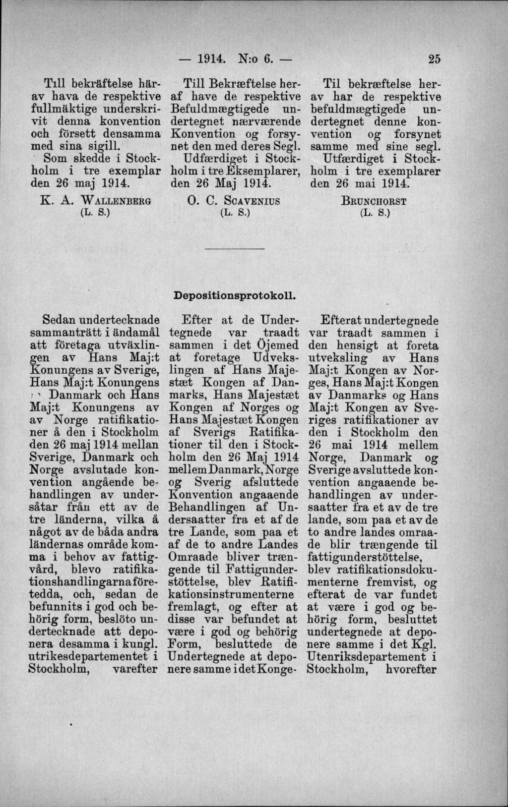 T ill bekräftelse härav hava de respektive fullm äktige underskrivit denna konvention och försett densamma med sina sigill. Som skedde i Stockholm i tre exemplar den 26 maj 1914. K. A.