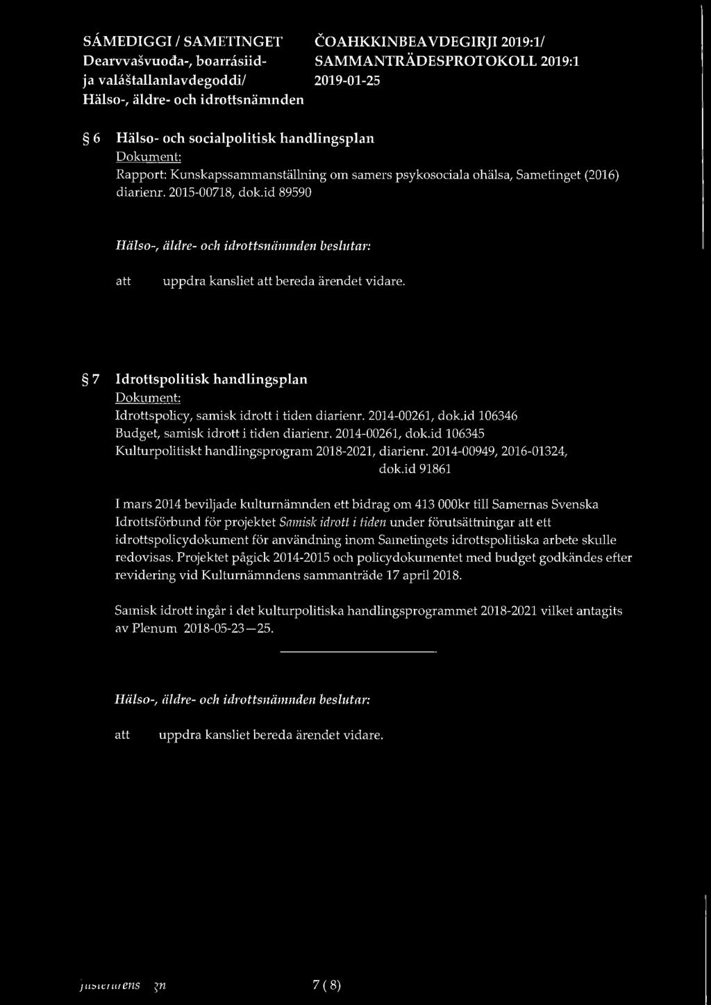 7 Idrottspolitisk handlingsplan Idrottspolicy, samisk idrott i tiden diarienr. 2014-00261, dok.id 106346 Budget, samisk idrott i tiden diarienr. 2014-00261, dok.id 106345 Kulturpolitiskt handlingsprogram 2018-2021, diarienr.