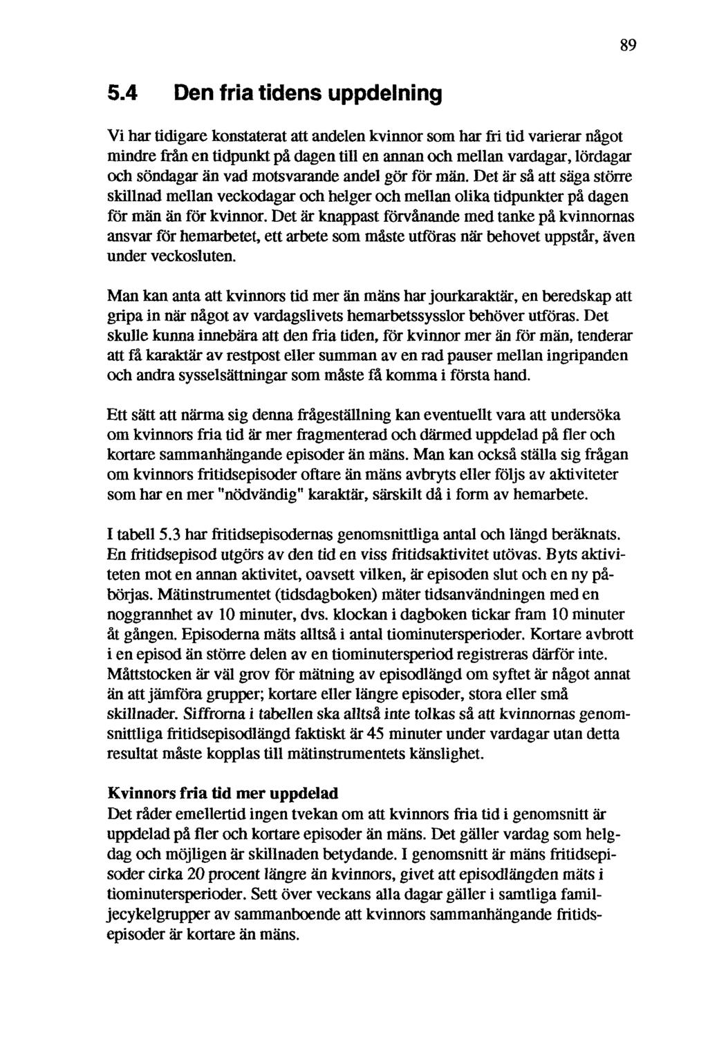 89 5.4 Den fria tidens uppdelning Vi har tidigare konstaterat att andelen kvinnor som har fri tid varierar något mindrefrånen tidpunkt på dagen till en annan och mellan vardagar, lördagar och