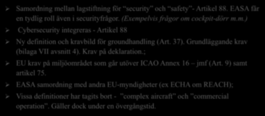 Stänga gap och inkonsekvenser Samordning mellan lagstiftning för security och safety - Artikel 88. EASA får en tydlig roll även i securityfrågor. (Exempelvis frågor om cockpit-dörr m.m.) Cybersecurity integreras - Artikel 88 Ny definition och kravbild för groundhandling (Art.