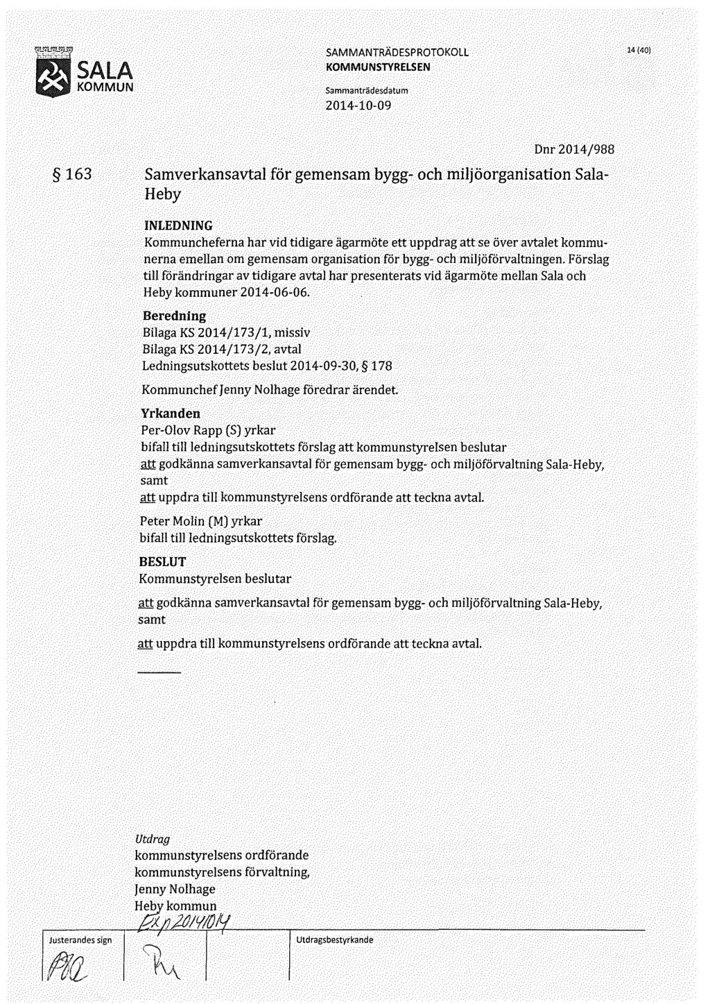 14 (40) 163 Dnr 2014/988 Samverkansavtal för gemensam bygg- och miljöorganisation Sala Heby Kommuncheferna har vid tidigare ägarmöte ett uppdrag att se över avtalet kommunerna emellan om gemensam