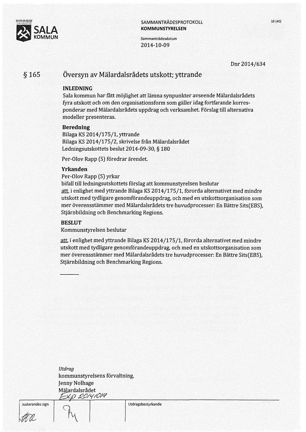 16(40) 165 Översyn av Mälardalsrådets utskott; yttrande Dnr2014/634 Sala kommun har fått möjlighet att lämna synpunkter avseende Mälardalsrådets fyra utskott och om den organisationsform som gäller