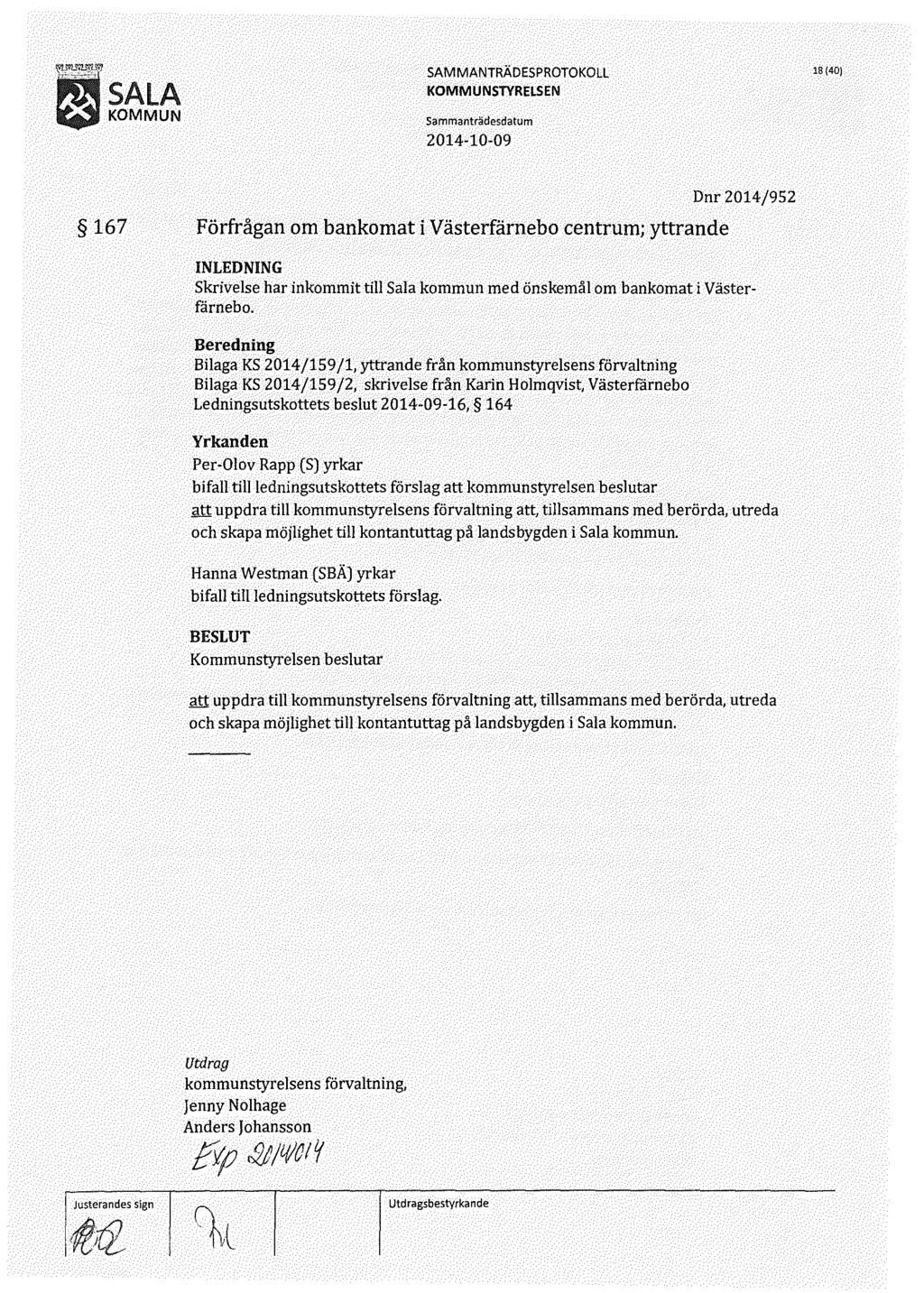 l sala KOMMUN 18(40) 167 Förfrågan om bankomat i Västerfärnebo centrum; yttrande Dnr 2014/952 skrivelse har inkommit till Sala kommun med önskemål om bankomat i Västerfärnebo.