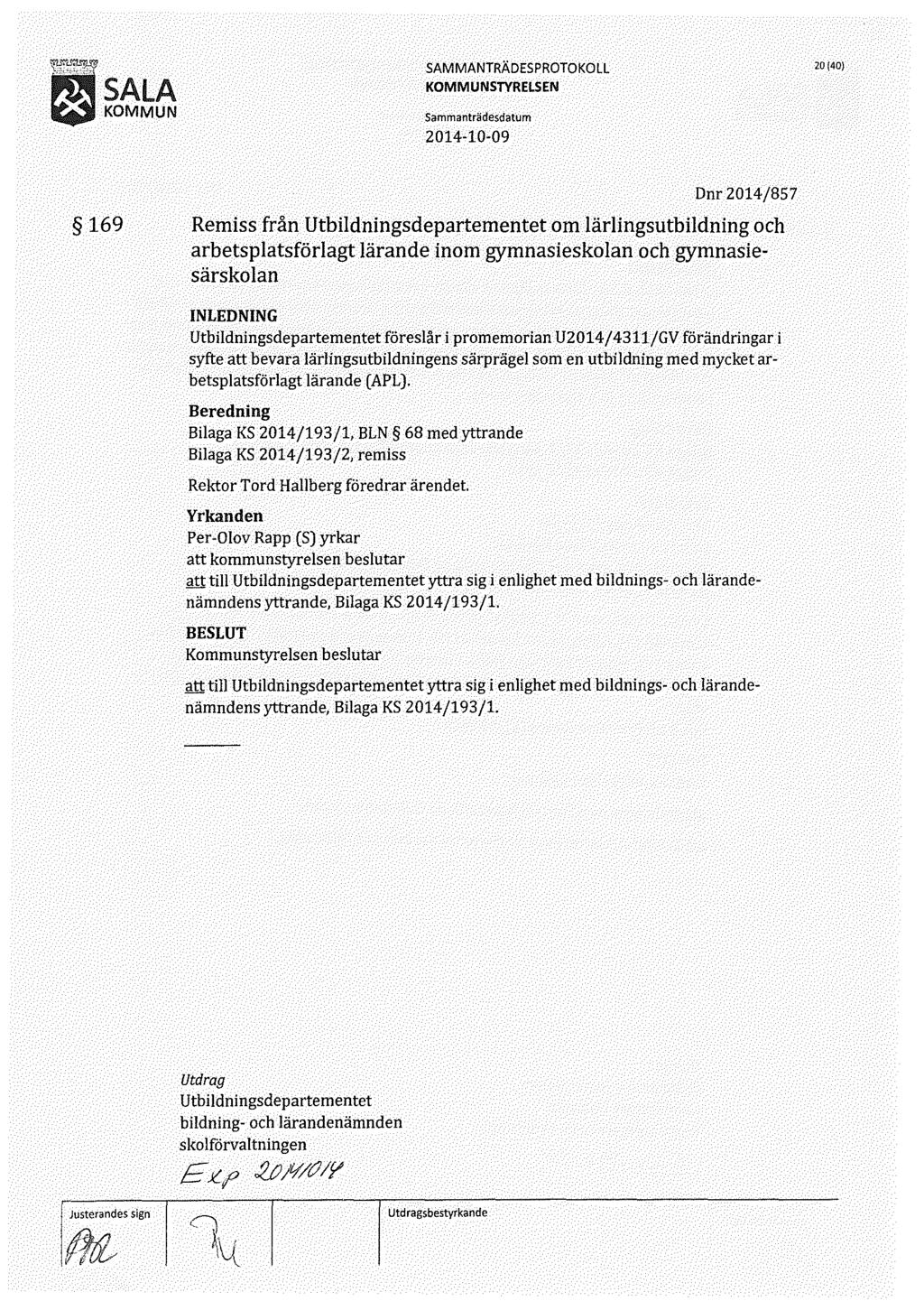 l SALA KOMMUN 20 (40} 169 Dnr 2014/857 Remiss från Utbildningsdepartementet om lärlingsutbildning och arbetsplatsförlagt lärande inom gymnasieskolan och gymnasiesärskolan Utbildningsdepartementet