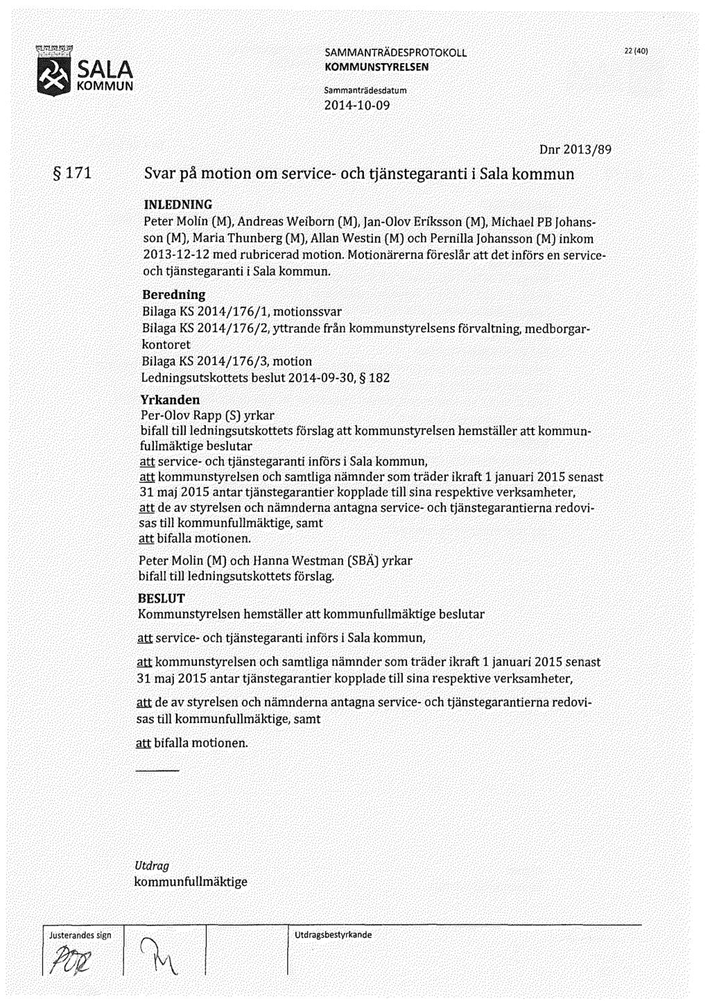 22(40) 171 Svar på motion om service- och tjänstegaranti i Sala kommun Dnr 2013/89 Peter Molin (M), Andreas Weiborn (M), Jan-Olov Eriksson (M), Michael PB Johansson (M), Maria Thunberg (M), Allan