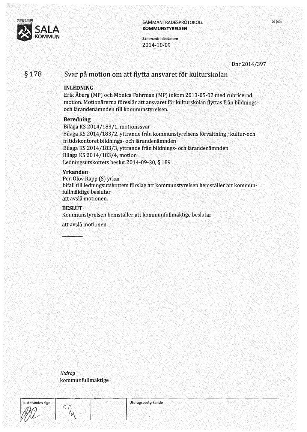 29 {40) 178 Svar på motion om att flytta ansvaret för kulturskolan Dnr 2014/397 Erik Åberg (MP) och Monica Fahrman (MP) inkom 2013-05-02 med rubricerad motion.