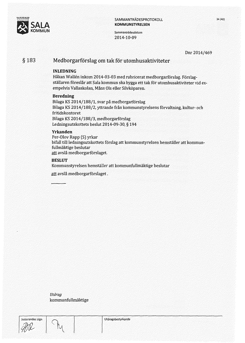 34 {40) 183 Medborgarförslag om tak för utomhusaktiviteter Dnr 2014/469 Håkan W allen inkom 2014-03-03 med rubricerat medborgarförs lag.