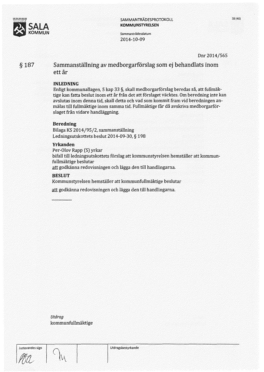 iii sala rr;i KOMMUN 38(40) 187 Dnr 2014/565 Sammanställning av medborgarförslag som ej behandlats inom ett år Enligt kommunallagen, 5 kap 33,skall medborgarförslag beredas så, att fullmäktige kan