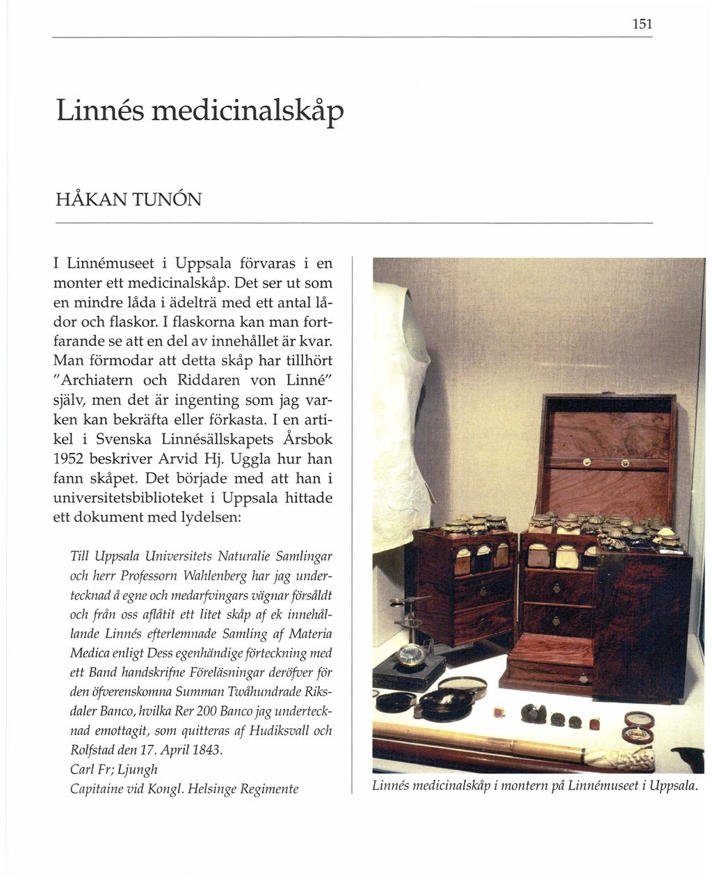 151 Linnes medicinalskåp HÅKANTUNÖN I Linnemuseet i Uppsala förvaras i en monter ett medicinalskåp. Det ser ut som en mindre låda i ädelträ med ett antal lådor och flaskor.