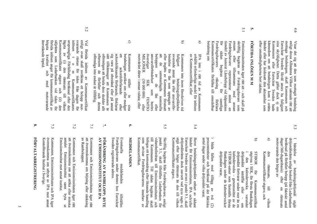 4.6 Visar det sig att den som mottagit betalning enligt dessa Allmanna Villkor saknade ratt att mottaga betalningen, skall Kommunen och Euroclear Sweden likval anses ha fullgjort sina skyldigheter.