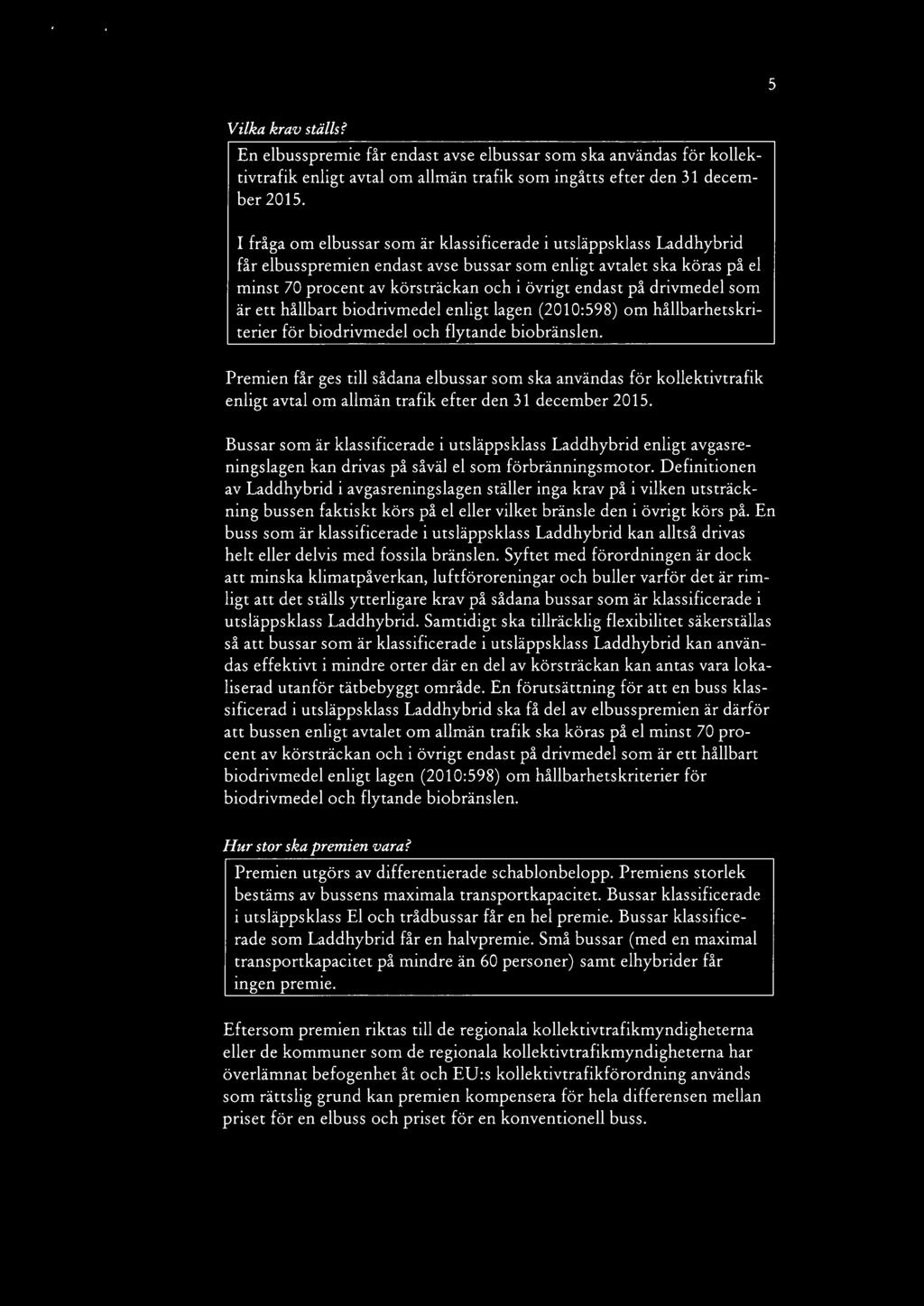 drivmedel som är ett hållbart biodrivmedel enligt lagen (2010:598) om hållbarhetskriterier för biodrivmedel och flytande biobränslen.