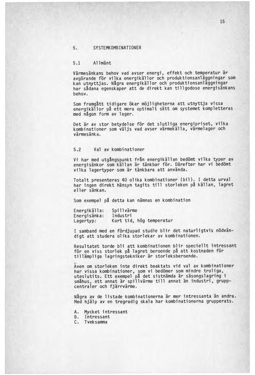 15 5. SYSTEMKOMBINATIONER 5.1 Allmänt Värmesänkans behov vad avser energi, effekt och temperatur är avgörande för vilka energikällor och produktionsanläggningar som kan utnyttjas.