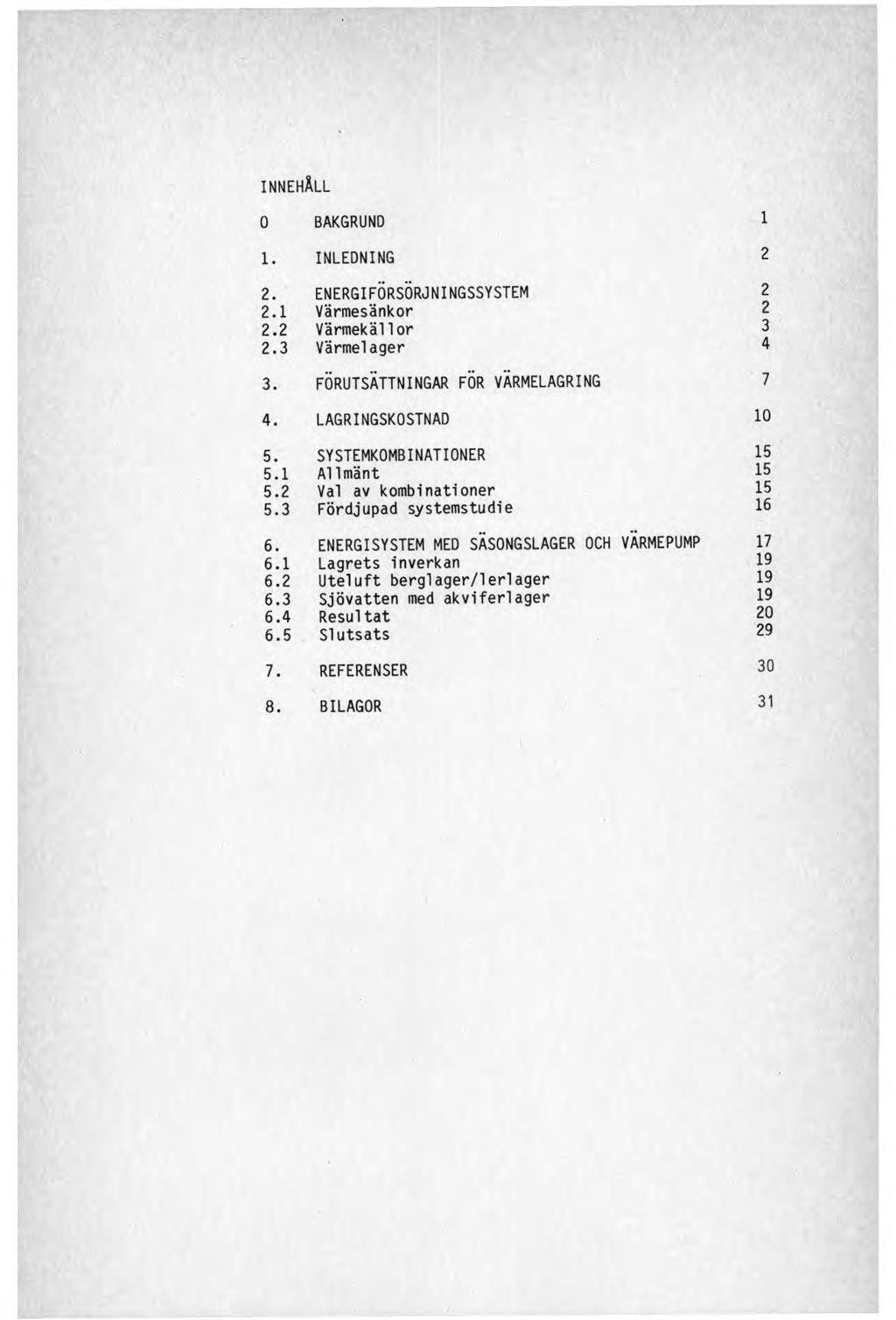 INNEHÅLL 0 BAKGRUND 1 1. INLEDNING 2 2. ENERGIFÖRSÖRJNINGSSYSTEM 2 2.1 Värmesänkor 2 2.2 Värmekällor 3 2.3 Värmelager 4 3. FÖRUTSÄTTNINGAR FOR VÄRMELAGRING 7 4. LAGRINGSKOSTNAD 10 5.