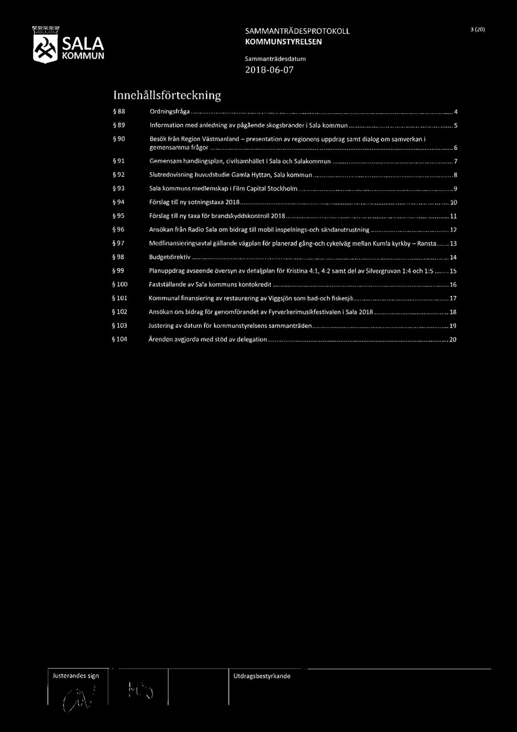 W SAM IVIANTRÄDESPROTOKOLL 3 (201 ) STYRELSEN 66 SALA lnnehallsförteckning 588 Ordningsfråga 4 589 Information med anledning av pågående skogsbränder i Sala kommun 5 90 Besök från Region Västmanland