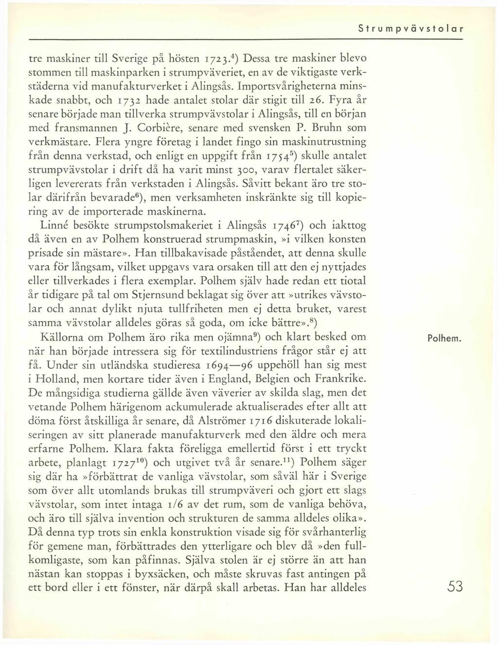 tre maskiner till Sverige på hösten 1723.4) Dessa tre maskiner blevo stommen till maskinparken i strumpväveriet, en av de viktigaste verkstäderna vid manufakturverket i Alingsås.
