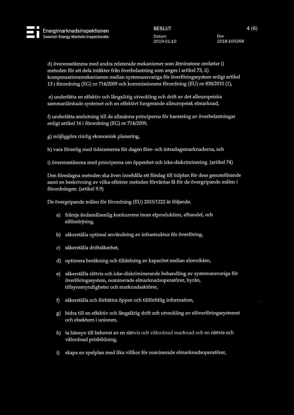 kommissionens förordning (EU) nr 838/2010 (1), e) underlätta en effektiv och långsiktig utveckling och drift av det alleuropeiska sammanlänkade systemet och en effektivt fungerande alleuropeisk