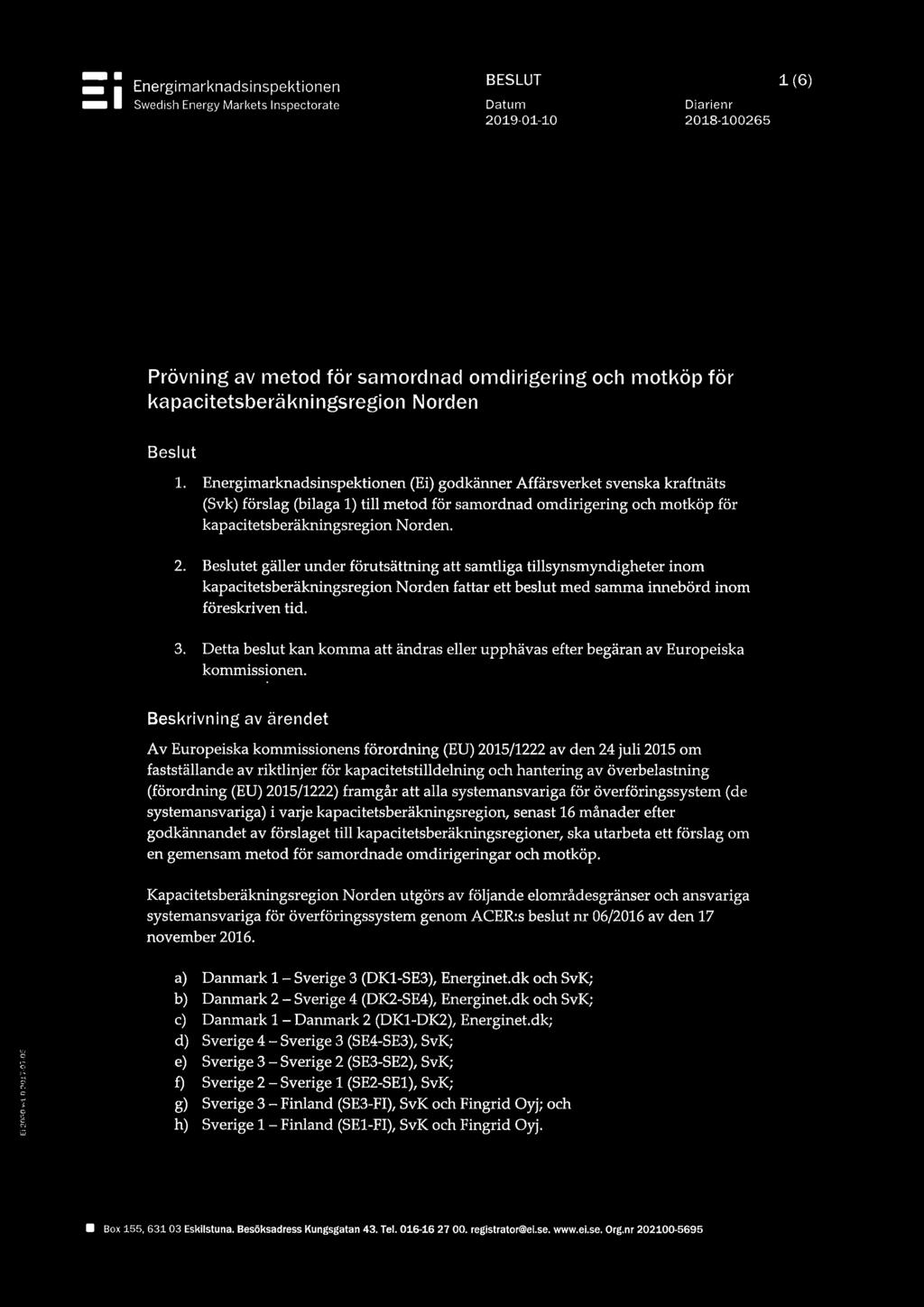 Energimarknadsinspektionen (Ei) godkänner Affärsverket svenska kraftnäts (Svk) förslag (bilaga 1) till metod för samordnad omdirigering och motköp för kapacitetsberäkningsregion Norden. 2.