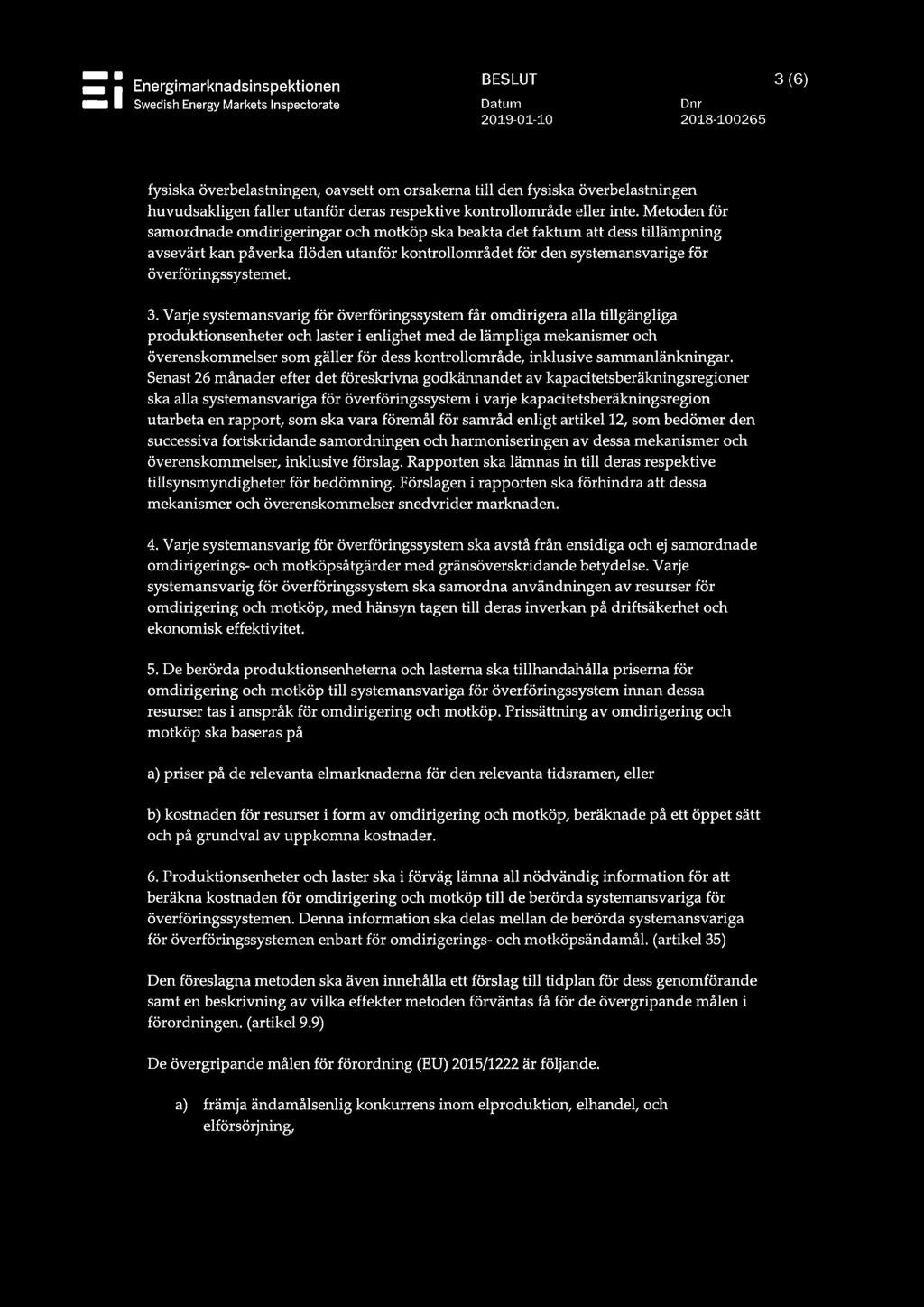 Metoden för samordnade omdirigeringar och motköp ska beakta det faktum att dess tillämpning avsevärt kan påverka flöden utanför kontrollområdet för den systemansvarige för överföringssystemet. 3.