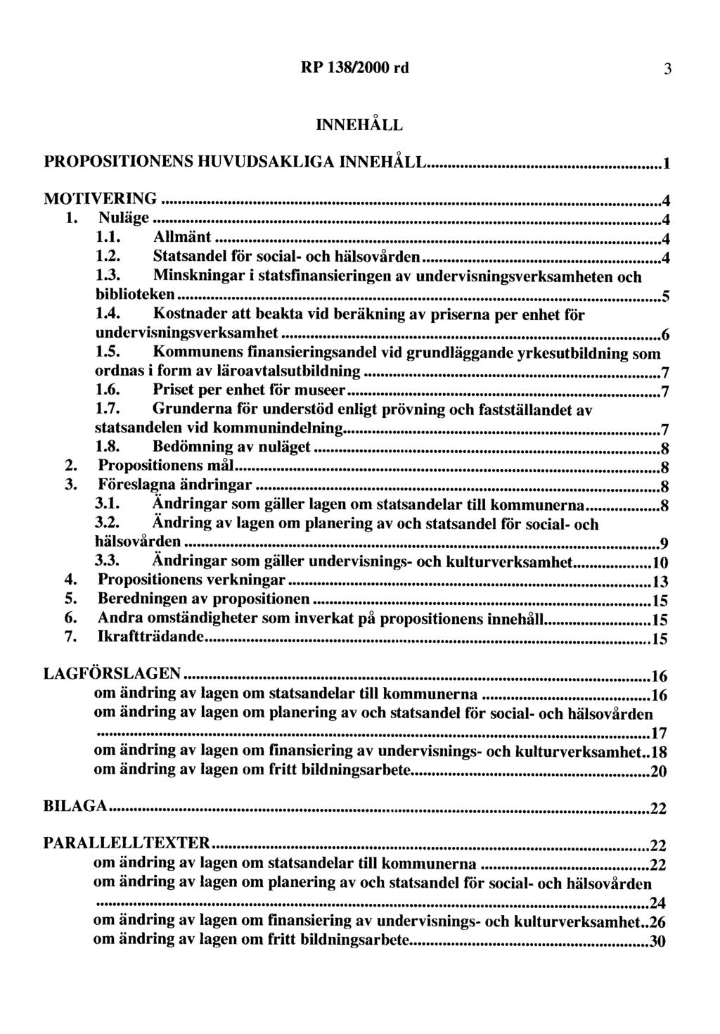 RP 138/2000 rd 3 INNEHÅLL PROPOSITIONENS HUVUDSAKLIGA INNEHÅLL.... 1 MO"fiVERING... 4 l. Nuläge... 4 1.1. Allmänt... 4 1.2. statsandel för social- och hälsovården... 4 1.3. Minskningar i statsfinansieringen av undervisningsverksamheten och biblioteken.