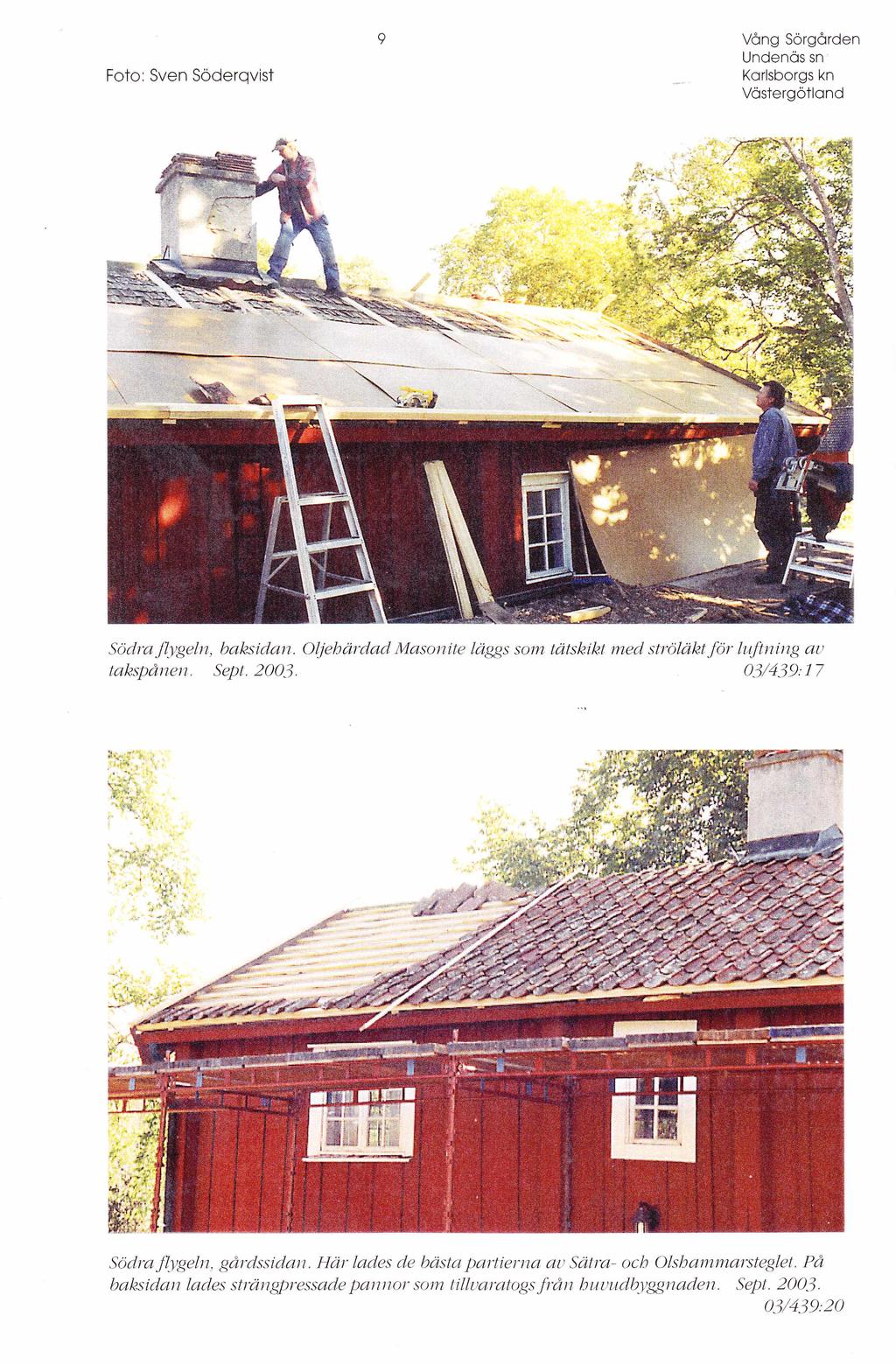 9 Foto: Sven Söderqvist Södra flygeln, baksidan. OlfehärdadM asonite läggs som tätskikt med ströläktför luftning av takspånen. Sepl.