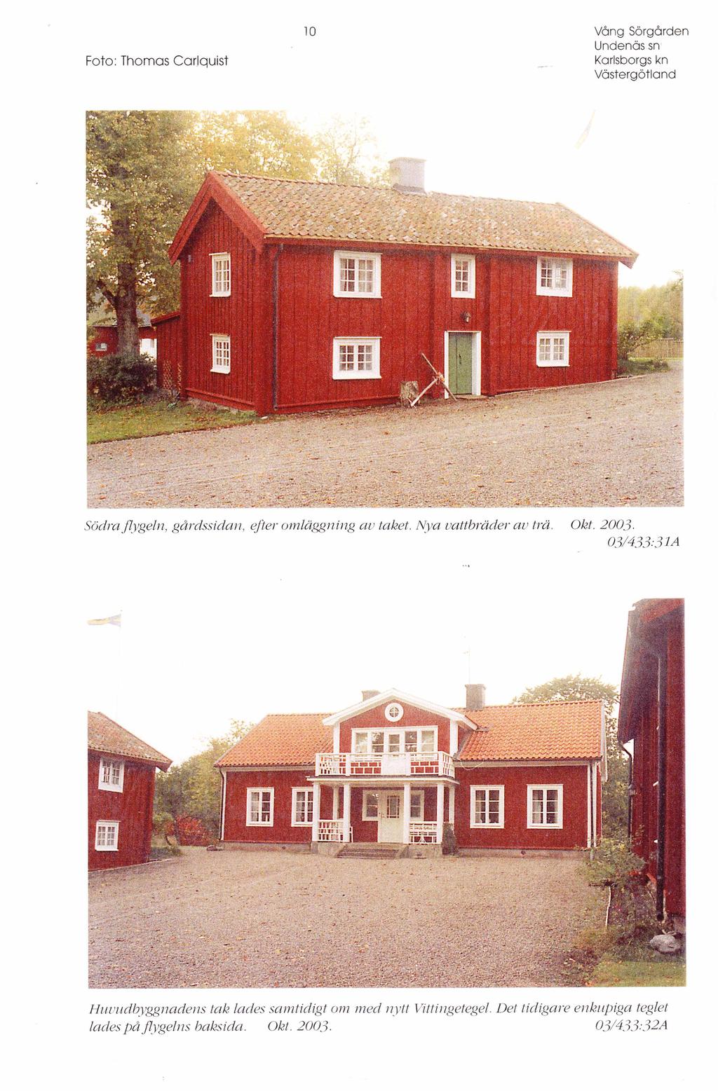 10 Foto: Thomas Carlquist Södra flygeln, gårdssidan, efter omläggning av taket. Nya vattbräder av trä. Okt.