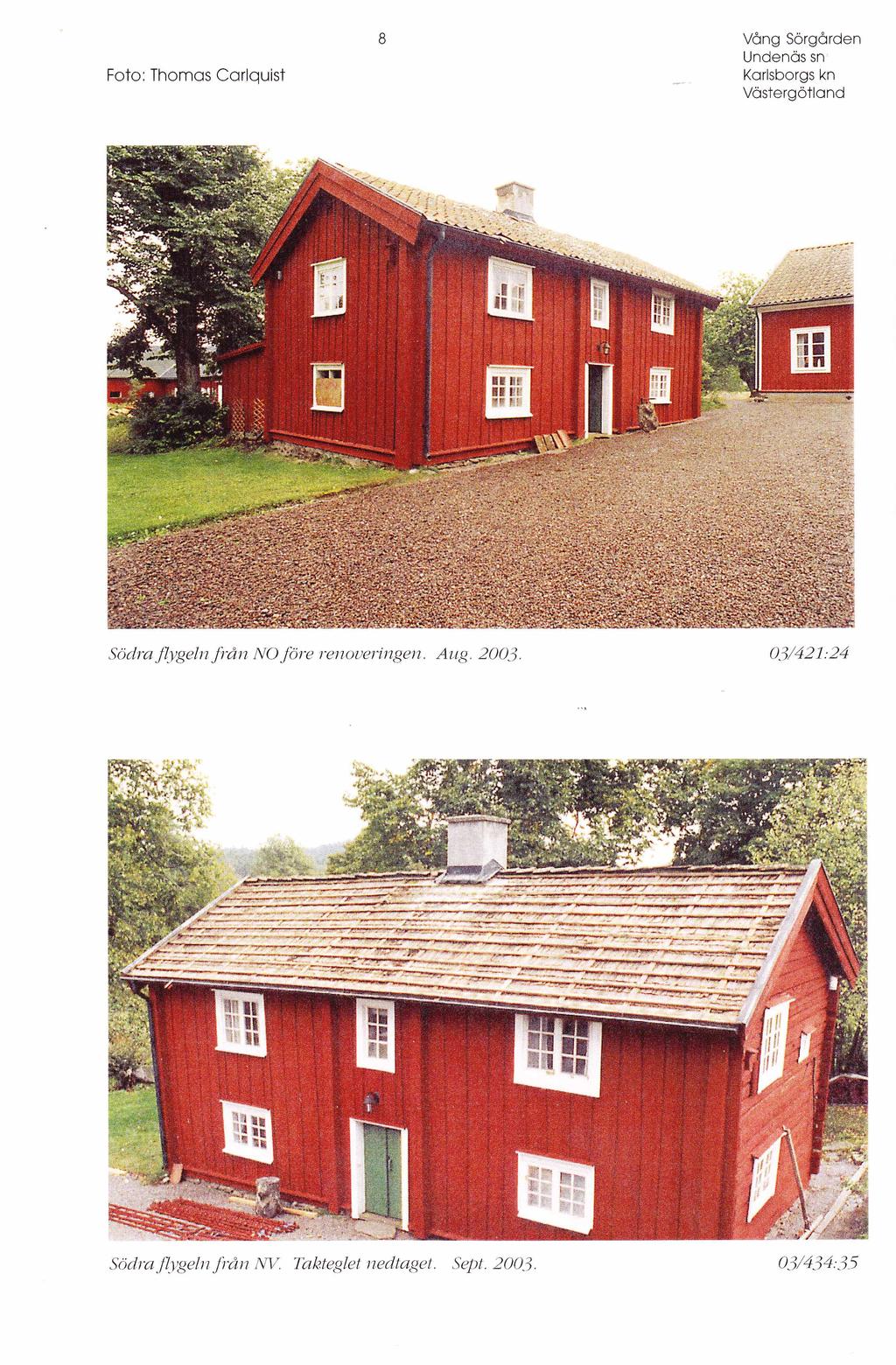 8 Foto: Thomas Carlquist Södra flygeln frå n NO fö re renoveringen. A u g.