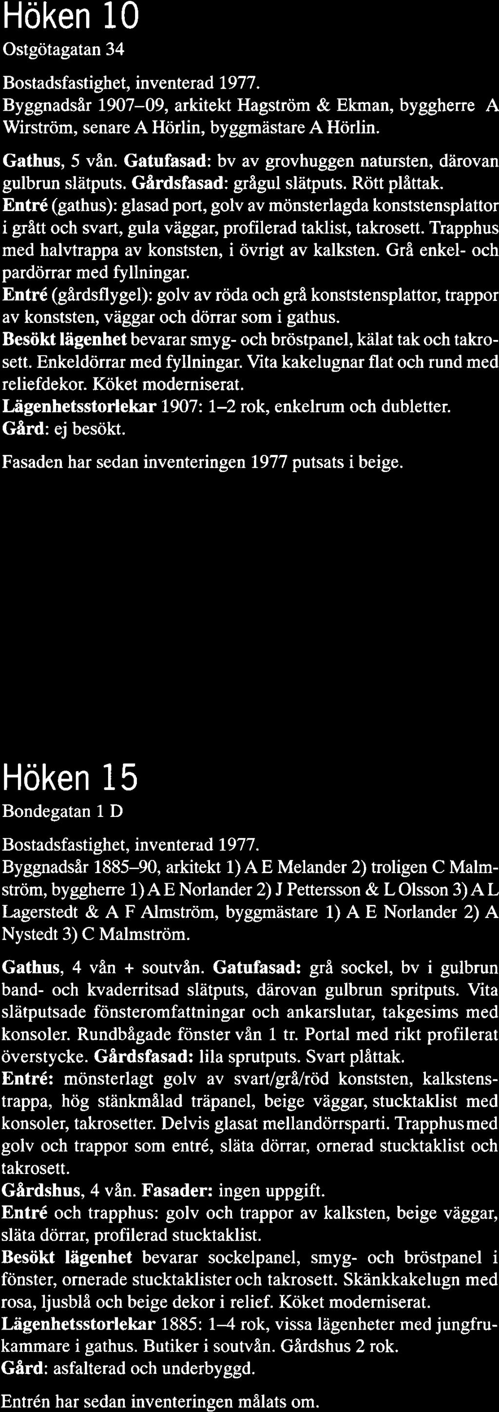 Höken 10 Byggnadsar 1907-09, arkitekt Hagström & Ekman, byggherre A Wirström, senare A Hörlin, byggmästare A Hörlin. Gathus, 5 van. Gatufasad: bv av grovhuggen natursten, därovan gulbrun slatputs.