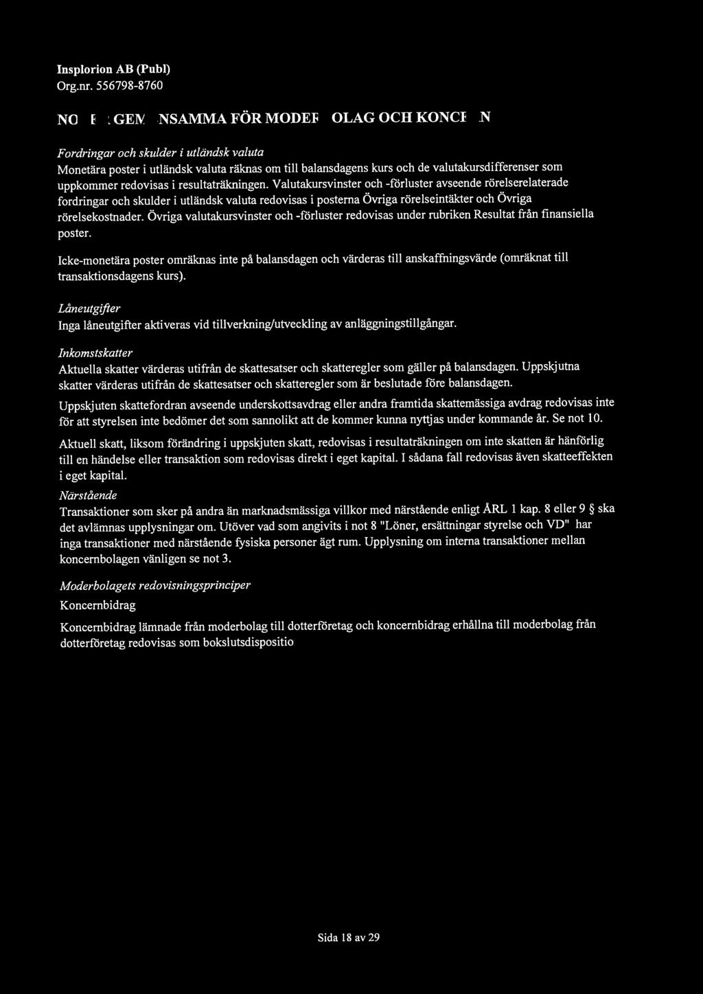 Fordringar och skulder i utländsk valuta Monetära poster i utländsk valuta räknas om till balansdagens kurs och de valutakursdifferenser som uppkommer redovisas i resultaträkningen.