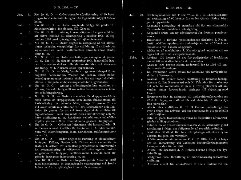N:o 89 G. O. - Order angående uttagning af till allmän tjänst inskrifna värnpliktiga för utbildning till artilleri- och signalmatroser samt bestämmelser rörande deras utbildning m. m. N:o 90 G. O. - Order att befintliga exemplar af genom G.