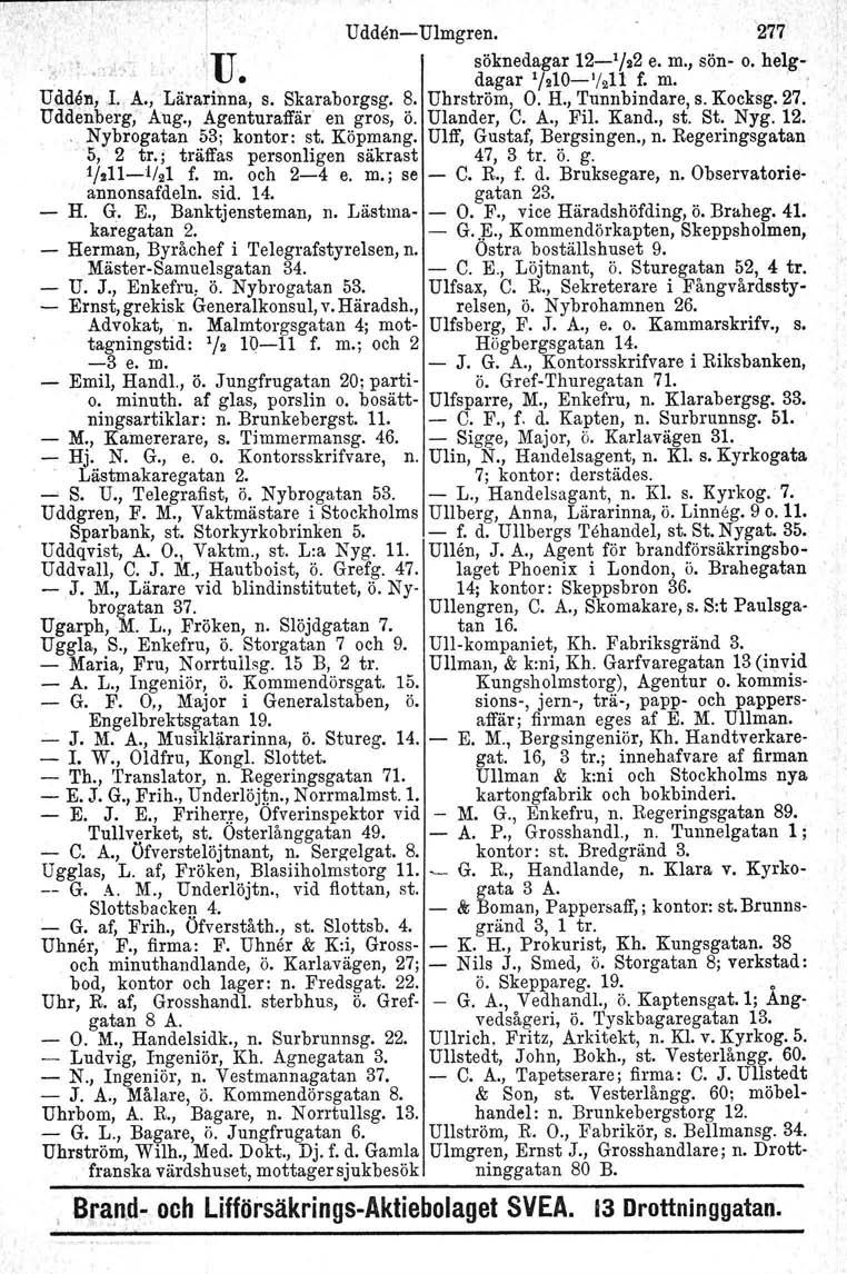 UddeneUhngren. '277 "i,' 'IU söknedagar 12'/22 e. m., sön o. helg. dagar '/210'1211 f. m. '. Udden, l. A., Lärarinna, s. Skaraborgsg. 8. Uhrström, O. H., Tunnbindare, s. Kocksg. 27. Uddenberg, Aug.