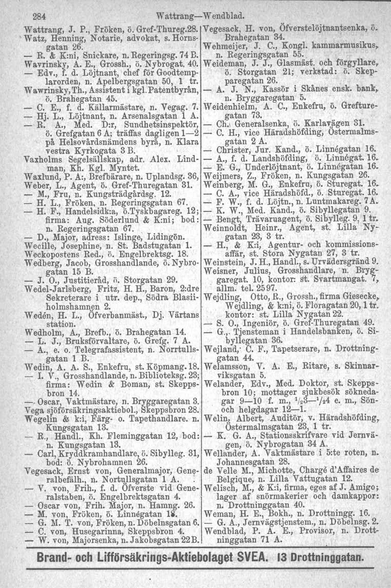 284 Wattrang W endblad. Wattrang, J. P., Fröken, ö. Gref Thureg.28. Vegesack h H. von, Öfverstelöjtnantsenka, ö. Watz, Henning, Notarie, advokat, s. Horns Bra egatan 34. gatan 26. Wehmeijer, J. C.