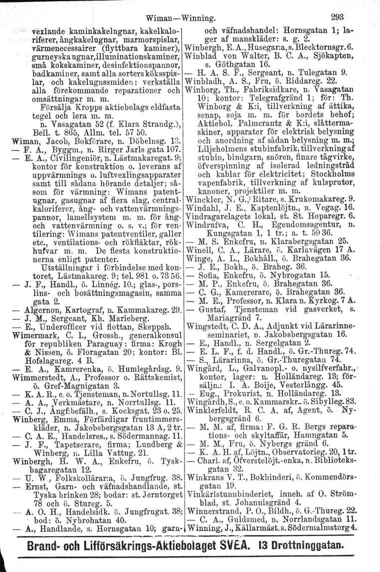 Wiman Winning. 293 " ve:dande kaminkakelugnar, kakelkalo och väfnadshandel: Hornsgatan 1; lariferer, ångkakelugnar, marmorspislar, ger af manskläder. s. g. 2. värmenecessairer (flyttbara kaminer), Winbergh, E.