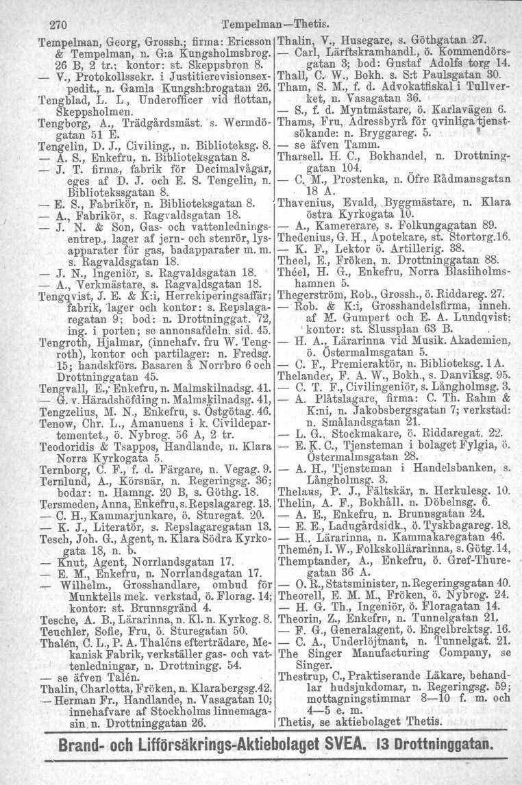 270 TempelmanThetis. Tempelman, Georg, Grossh.; firma: Ericsson Thalin, V., Husegare, s. Göthgatan 27. & Tempelman, n. G:a Kungsholmsbrog. Carl, Lärftskramhandl., ö. Kommendörs 26 B, 2 tr.