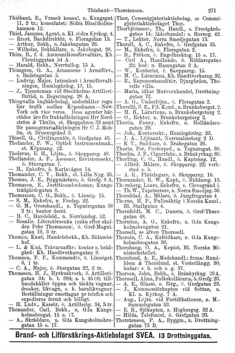 ThiebautcThorstenson. '271 Thiebaut, E., Fransk konsul, n. Kungsgat. Thor, Cementgjuteriaktiebolag, se Cement 11, 2 tr., konsulatet: Södra Blasiiholms gjuteriaktiebolaget Thor. hamnen 12.