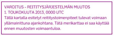 16 Taulukko 3. Karttojen painoksien voimassaolo Merikartta Painos Voimassa 47 (INT 1138) 2005 V 30.4.2013 2 1.5.2013 957 (INT 1208) 2006 VII 30.4.2013 2 1.5.2013 Merikarttojen 47 ja 957 uusien painosten käyttö alkaa 1.