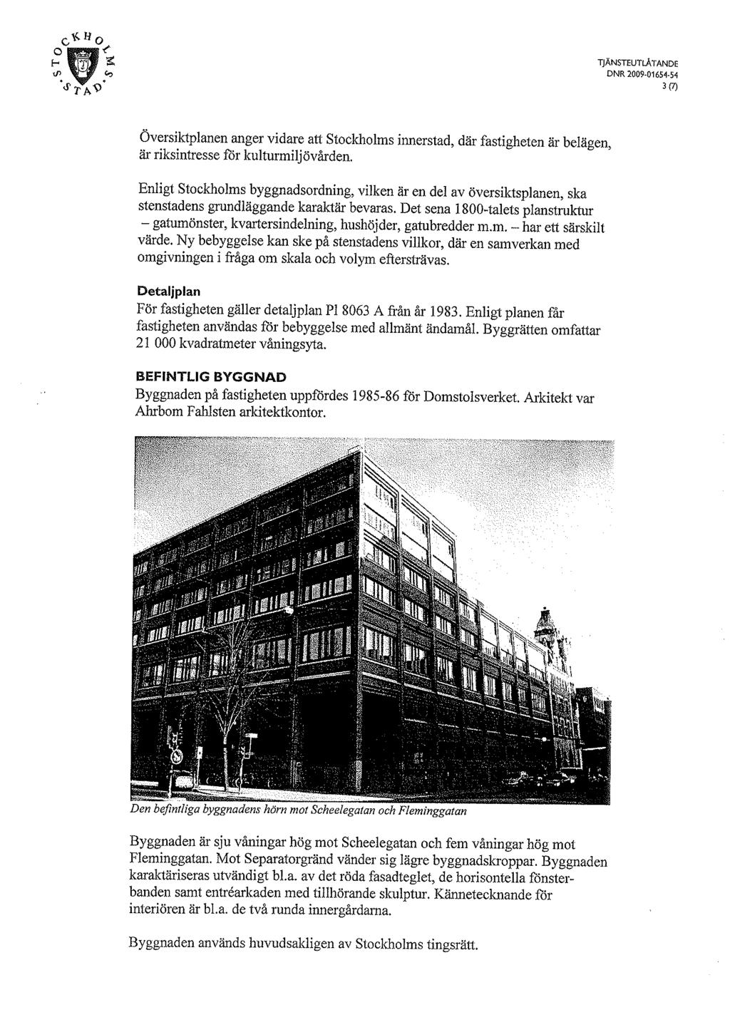 TJÄNSTEUTLATANDE DNR 2009-01654-54 3 (7) Översiktplanen anger vidare att Stockholms innerstad, dåir fastigheten åir belägen, är riksintresse ftir kulturmilj Ovården.