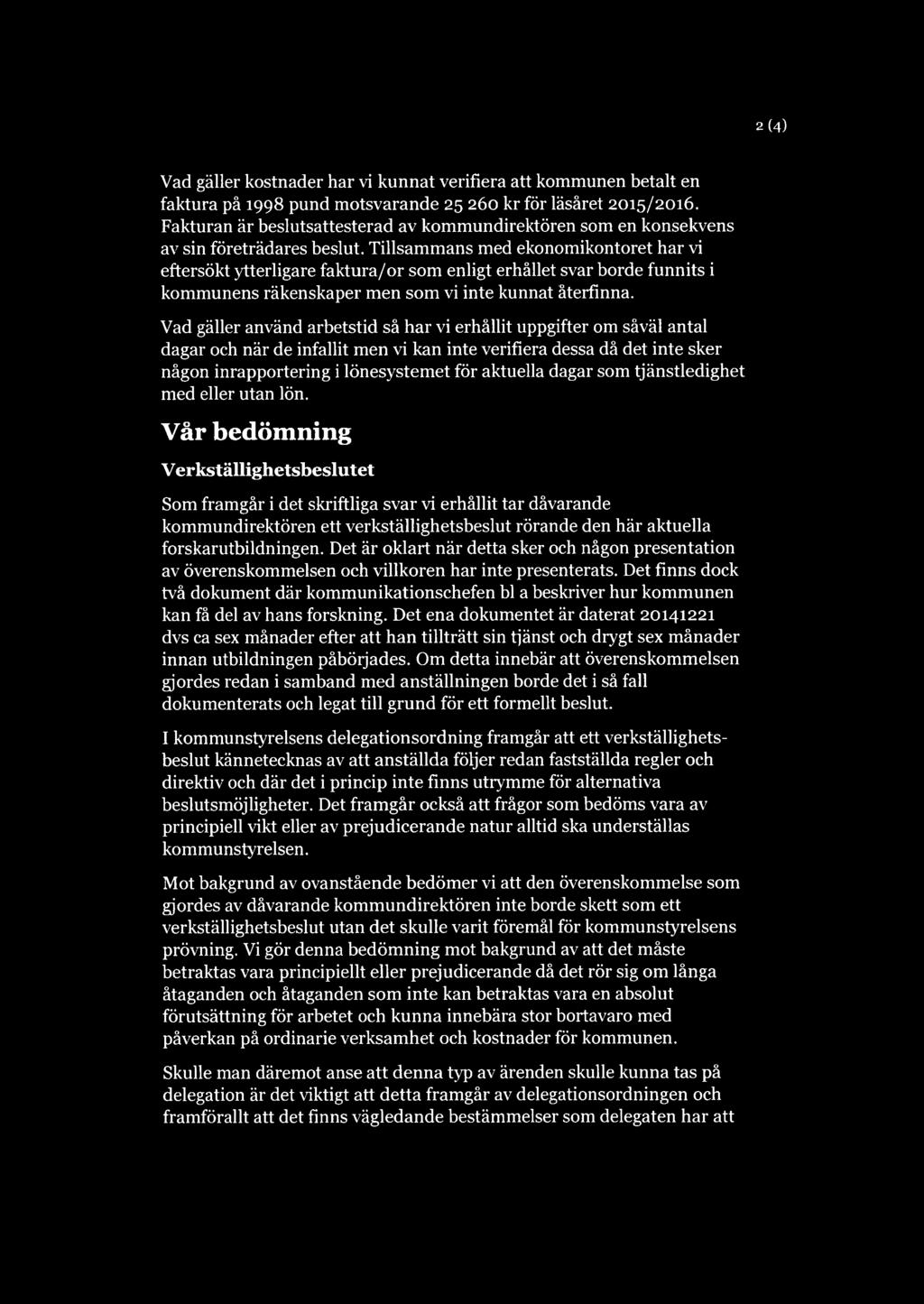 Tillsammans med ekonomikontoret har vi eftersökt ytterligare faktura/or som enligt erhållet svar borde funnits i kommunens räkenskaper men som vi inte kunnat återfinna.