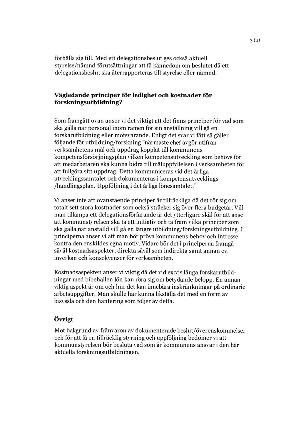 3(4) förhålla sig till. Med ett delegationsbeslut ges också aktuell styrelse/nämnd förutsättningar att få kännedom om beslutet då ett delegationsbeslut ska återrapporteras till styrelse eller nämnd.