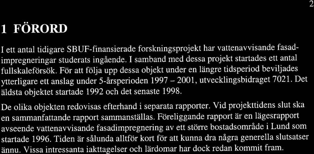 2 1. FORORI) I ett antal tidigare SBUF-finansierade forskningsprojekt har vattenavvisande fasadimpregneringar studerats ingående. I samband med dessa projekt startades ett antal fultskaleförsök.